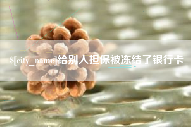 汕尾给别人担保被冻结了银行卡