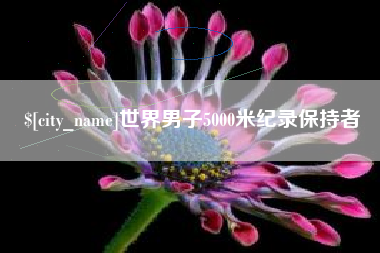 汕尾世界男子5000米纪录保持者