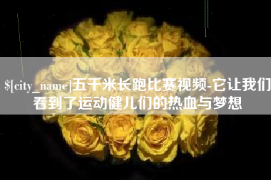 汕尾五千米长跑比赛视频-它让我们看到了运动健儿们的热血与梦想