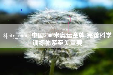 汕尾中国5000米奥运金牌-完善科学训练体系至关重要