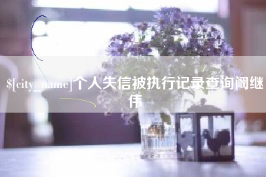 汕尾个人失信被执行记录查询阚继伟