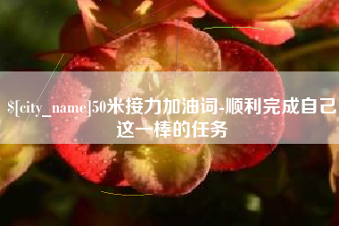 汕尾50米接力加油词-顺利完成自己这一棒的任务