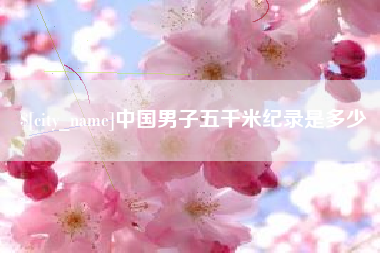汕尾中国男子五千米纪录是多少