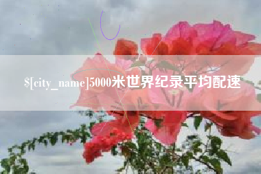 汕尾5000米世界纪录平均配速