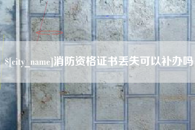 汕尾消防资格证书丢失可以补办吗