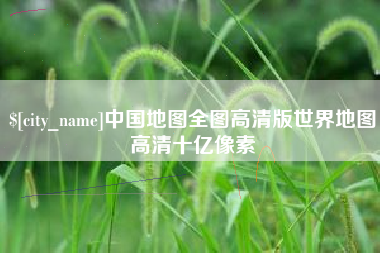 汕尾中国地图全图高清版世界地图高清十亿像素
