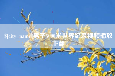 汕尾男子5000米世界纪录视频播放下载