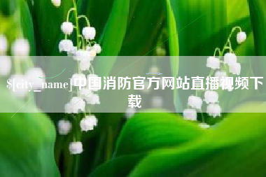 汕尾中国消防官方网站直播视频下载