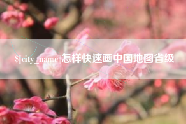 汕尾怎样快速画中国地图省级