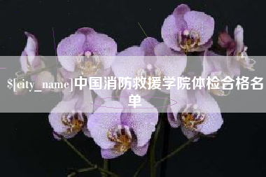 汕尾中国消防救援学院体检合格名单