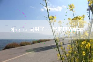 汕尾男子5000米的世界纪录