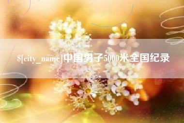汕尾中国男子5000米全国纪录